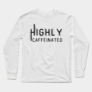 Highly Caffeinated Long Sleeve T-Shirt